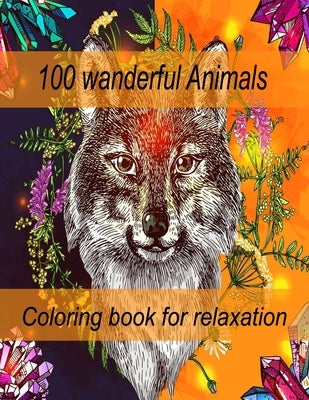 100 wanderful Animals Coloring book for relaxation: An Adult Coloring Book with Lions, Elephants, Owls, Horses, Dogs, Cats, and Many More! (Animals wi by Books, Sketch