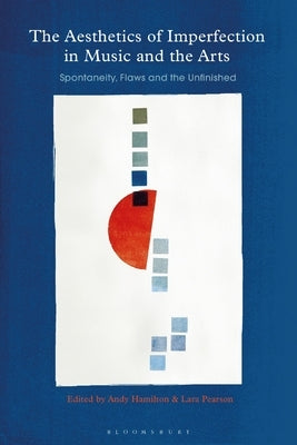 The Aesthetics of Imperfection in Music and the Arts: Spontaneity, Flaws and the Unfinished by Hamilton, Andy