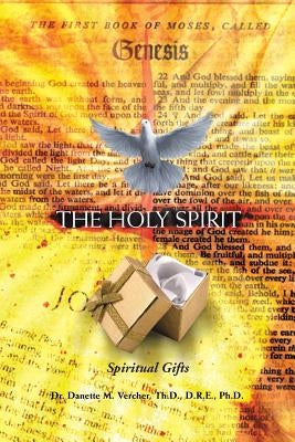 The Holy Spirit: Spiritual Gifts by Dr Danette M. Vercher Th D. D. R. E. Ph.