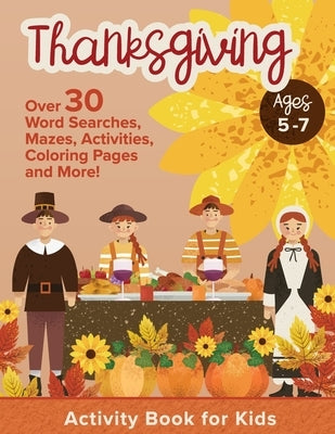 Thanksgiving Activity Book For Kids Ages 5-7: Holiday Thanksgiving Book For Children With Over 30 Educational Word Searches, Mazes, Activities, Colori by Activity Fox Press