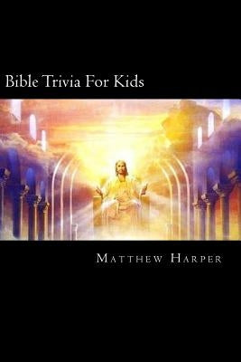 Bible Trivia For Kids: A Fascinating Book Containing Unusual Bible Facts, Trivia, Images & Memory Recall Quiz: Suitable for Adults & Children by Harper, Matthew