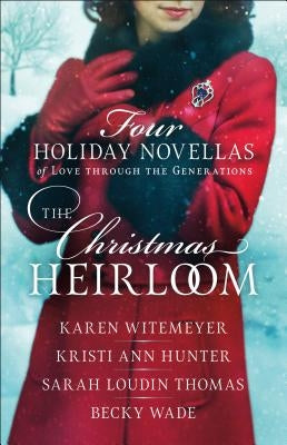 The Christmas Heirloom: Four Holiday Novellas of Love Through the Generations by Witemeyer, Karen