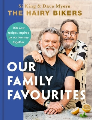 The Hairy Bikers: Our Family Favourites: Over 100 New Recipes Inspired by Our Journey Together by The Hairy Bikers