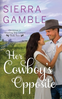 Her Cowboy's Opposite: Clean Contemporary Cowboy Romance by Gamble, Sierra