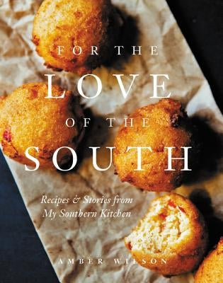 For the Love of the South: Recipes and Stories from My Southern Kitchen by Wilson, Amber