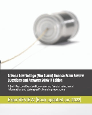 Arizona Low Voltage (Fire Alarm) License Exam Review Questions and Answers 2016/17 Edition: A Self-Practice Exercise Book covering fire alarm technica by Examreview