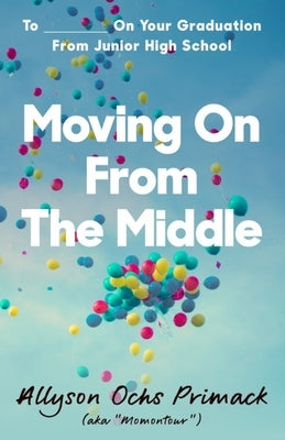 Moving On From The Middle: To ___________ On Your Graduation from Junior High School by Primack, Allyson Ochs