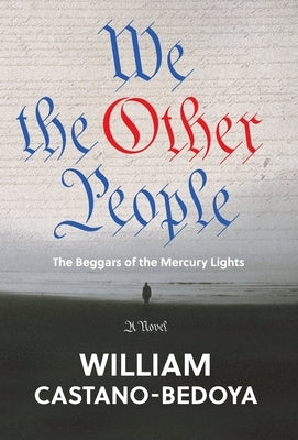 We the Other People: The Beggars of the Mercury Lights by Castano-Bedoya, William