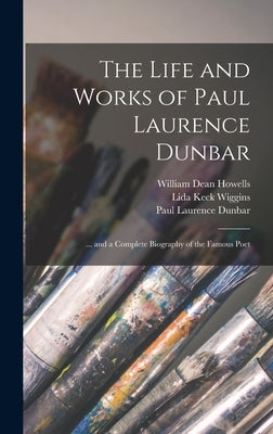 The Life and Works of Paul Laurence Dunbar: ... and a Complete Biography of the Famous Poet by Howells, William Dean