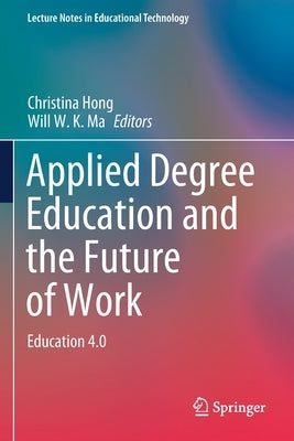 Applied Degree Education and the Future of Work: Education 4.0 by Hong, Christina