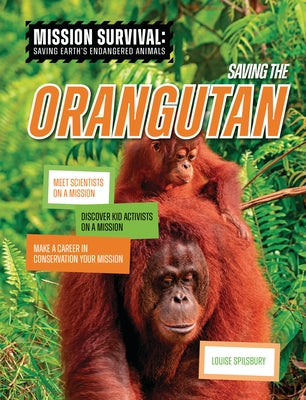 Saving the Orangutan: Meet Scientists on a Mission, Discover Kid Activists on a Mission, Make a Career in Conservation Your Mission by Spilsbury, Louise A.