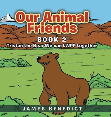 Our Animal Friends: Book 2: Tristan the Bear We can LWPP together by Benedict, James