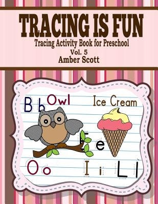 Tracing Is Fun ( Tracing Activity Book For Preschool ) - Vol. 5 by Scott, Amber