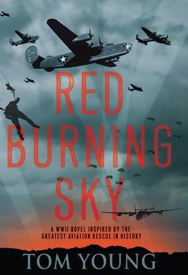 Red Burning Sky: A WWII Novel Inspired by the Greatest Aviation Rescue in History by Young, Tom