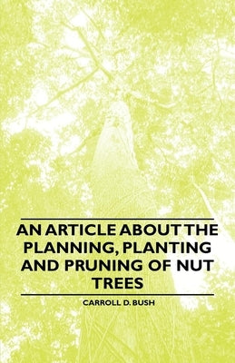 An Article about the Planning, Planting and Pruning of Nut Trees by Bush, Carroll D.