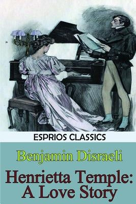 Henrietta Temple: A Love Story (Esprios Classics) by Disraeli, Benjamin