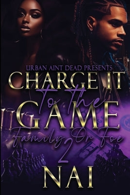 Charge It To The Game 2: Family or Foe by Nai