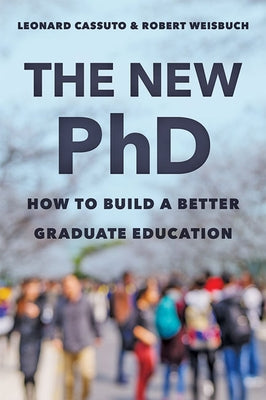 The New PhD: How to Build a Better Graduate Education by Cassuto, Leonard