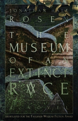 The Museum of an Extinct Race by Rosen, Jonathan Hale