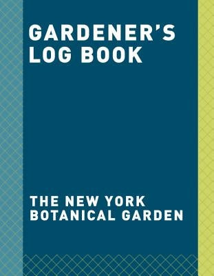 Gardener's Log Book: A 5-Year Planner by The New York Botanical Garden