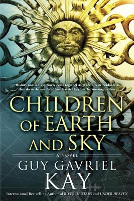 Children of Earth and Sky by Kay, Guy Gavriel