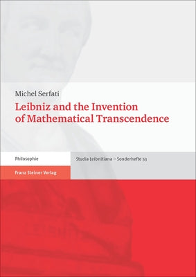 Leibniz and the Invention of Mathematical Transcendence by Serfati, Michel