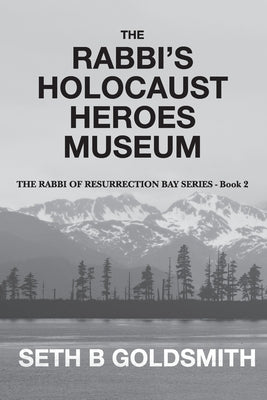 The Rabbi's Holocaust Heroes Museum by Goldsmith, Seth B.