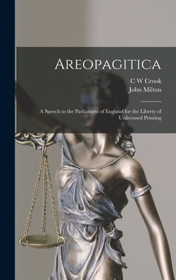 Areopagitica; a Speech to the Parliament of England for the Liberty of Unlicensed Printing by Milton, John