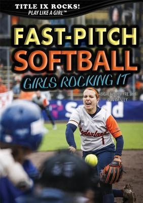 Fast-Pitch Softball: Girls Rocking It by McIntyre, Abigael