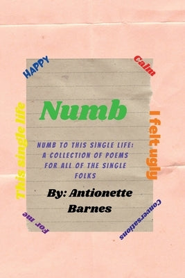 Numb to this single life: A collection of poems for all of the single folks by Barnes, Antionette