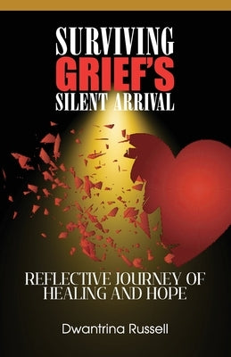 Surviving Grief's Silent Arrival; Reflective Journey of Healing and Hope by Russell, Dwantrina