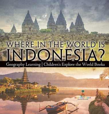 Where in the World is Indonesia? Geography Learning Children's Explore the World Books by Baby Professor