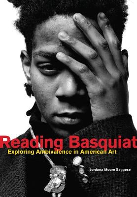 Reading Basquiat: Exploring Ambivalence in American Art by Saggese, Jordana Moore