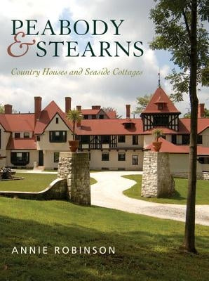 Peabody & Stearns: Country Houses and Seaside Cottages by Robinson, Annie