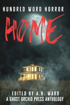 Home: An Anthology of Dark Microfiction by Ward, A. R.