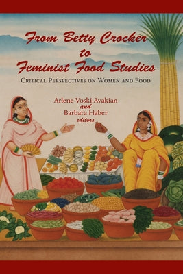 From Betty Crocker to Feminist Food Studies: Critical Perspectives on Women and Food by Avakian, Arlene Voski