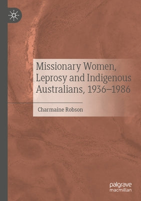 Missionary Women, Leprosy and Indigenous Australians, 1936-1986 by Robson, Charmaine