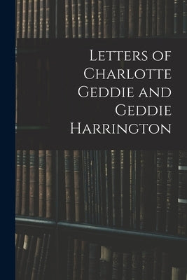 Letters of Charlotte Geddie and Geddie Harrington by Anonymous