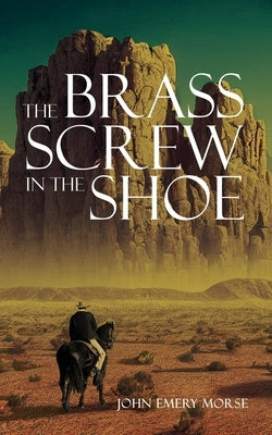 The Brass Screw In The Shoe by Morse, John Emery