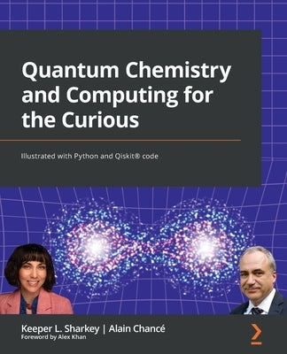 Quantum Chemistry and Computing for the Curious: Illustrated with Python and Qiskit(R) code by Sharkey, Keeper L.