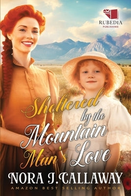 Sheltered by the Mountain Man's Love: A Western Historical Romance Book by J. Callaway, Nora