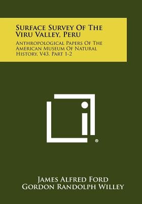 Surface Survey of the Viru Valley, Peru: Anthropological Papers of the American Museum of Natural History, V43, Part 1-2 by Ford, James Alfred