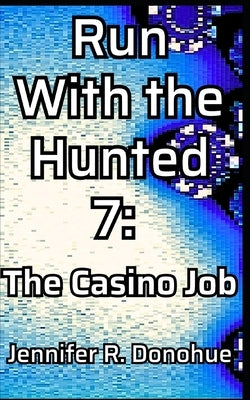 Run With the Hunted 7: The Casino Job by Donohue, Jennifer R.