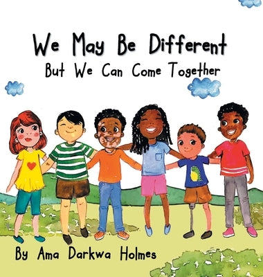 We May Be Different But We Can Come Together by Holmes, Ama Darkwa