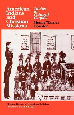 American Indians and Christian Missions: Studies in Cultural Conflict by Bowden, Henry Warner