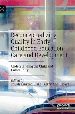 Reconceptualizing Quality in Early Childhood Education, Care and Development: Understanding the Child and Community by Kinkead-Clark, Zoyah