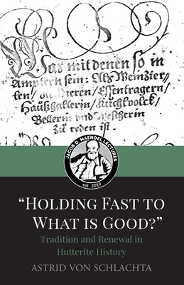 "Holding Fast to What is Good?" Tradition and Renewal in Hutterite History by Von Schlachta, Astrid