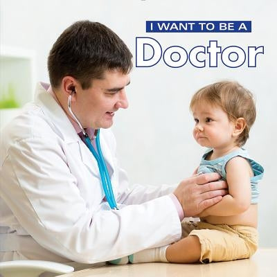 I Want to Be a Doctor by Liebman, Dan