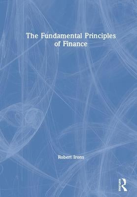 The Fundamental Principles of Finance by Irons, Robert