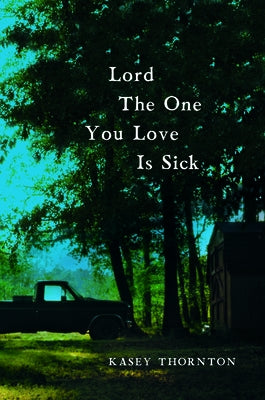 Lord the One You Love Is Sick by Thornton, Kasey